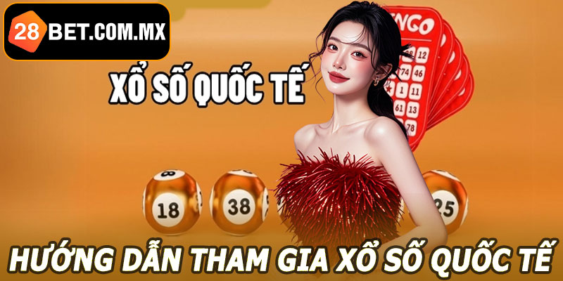 Hướng dẫn tham gia xổ số quốc tế 28BET